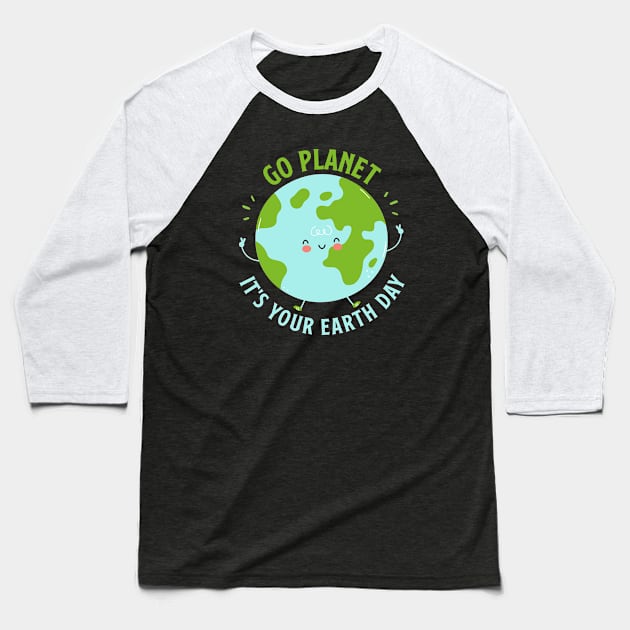 Go Planet It's Your Earth Day Cute Earth Day Baseball T-Shirt by Shaniya Abernathy